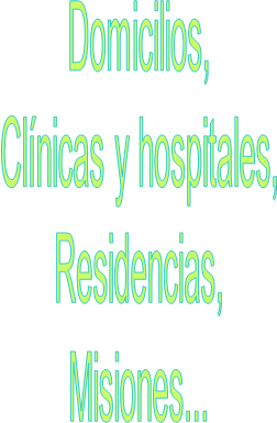 Domicilios,
Clínicas y hospitales,
Residencias,
Misiones...